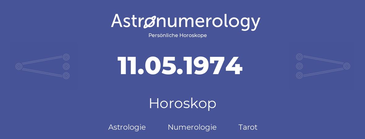 Horoskop für Geburtstag (geborener Tag): 11.05.1974 (der 11. Mai 1974)