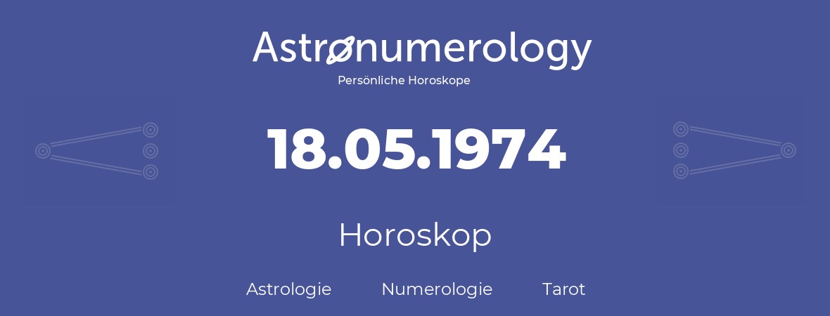 Horoskop für Geburtstag (geborener Tag): 18.05.1974 (der 18. Mai 1974)
