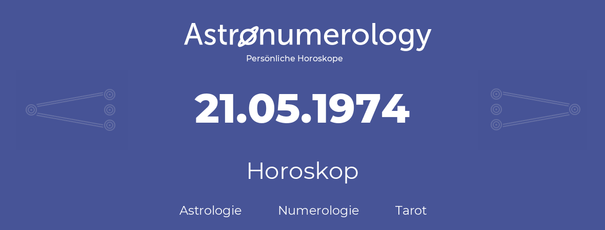 Horoskop für Geburtstag (geborener Tag): 21.05.1974 (der 21. Mai 1974)