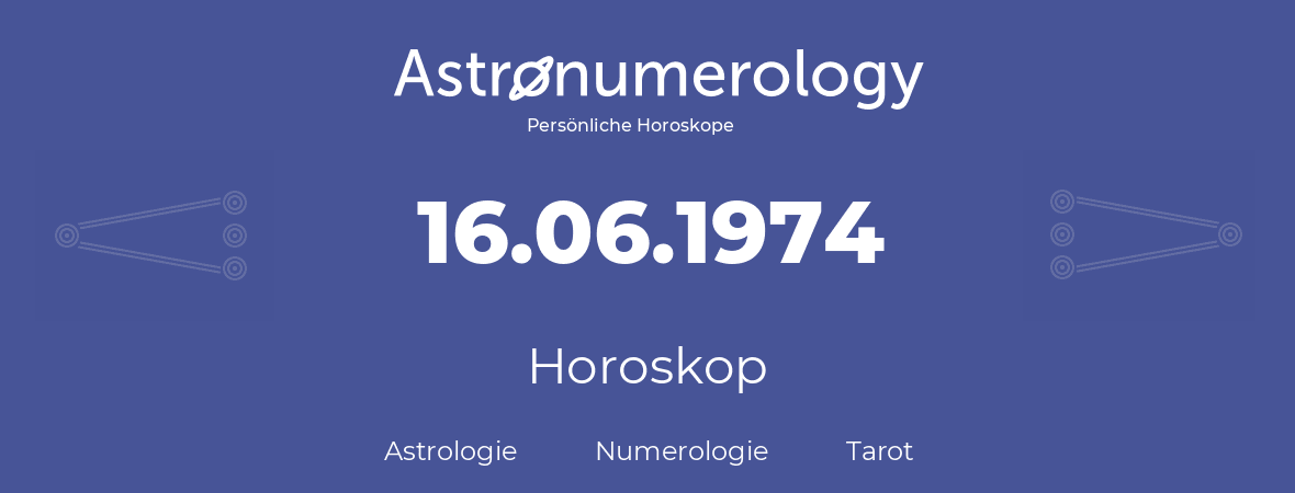 Horoskop für Geburtstag (geborener Tag): 16.06.1974 (der 16. Juni 1974)