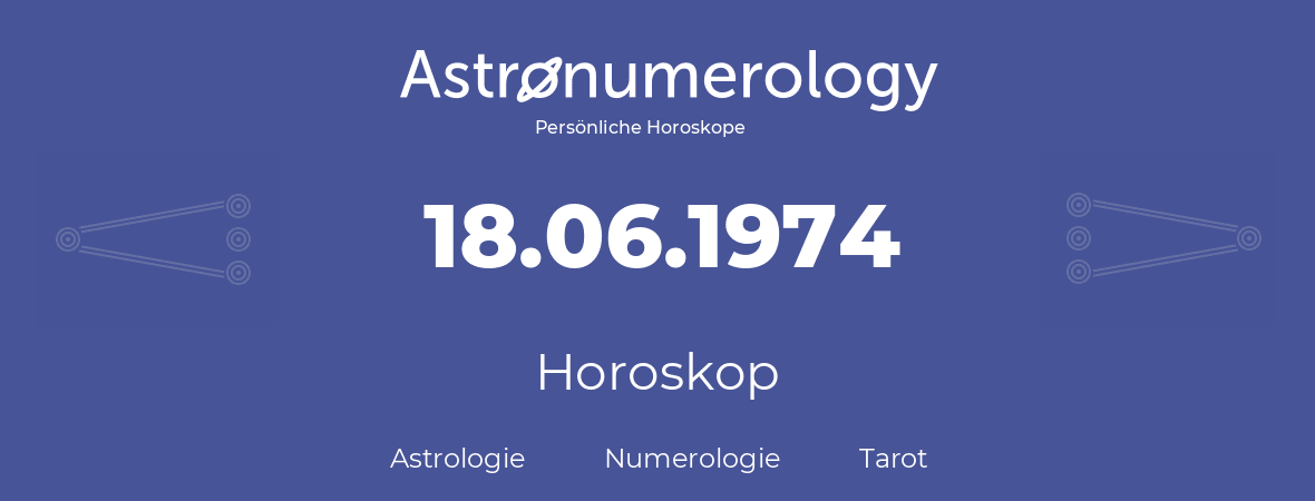 Horoskop für Geburtstag (geborener Tag): 18.06.1974 (der 18. Juni 1974)