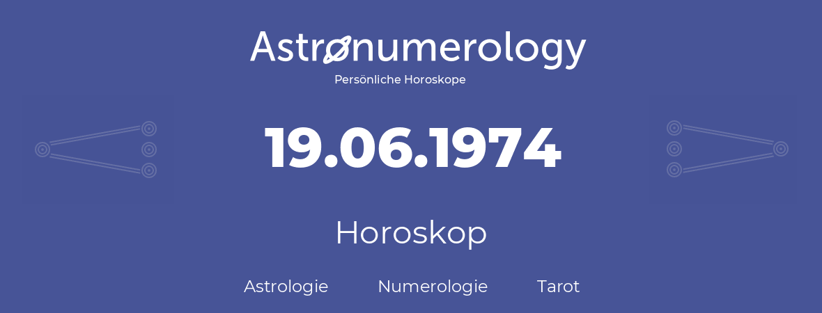 Horoskop für Geburtstag (geborener Tag): 19.06.1974 (der 19. Juni 1974)