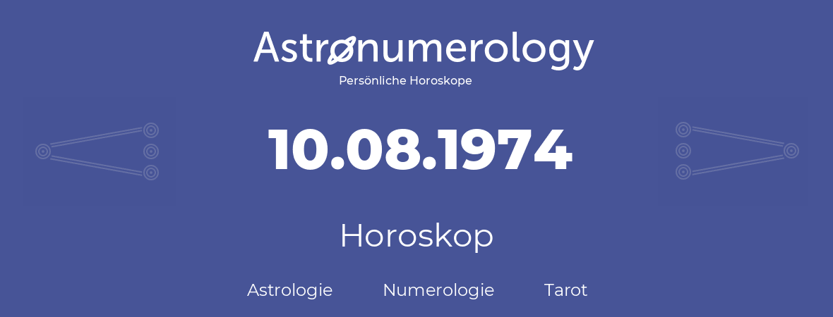 Horoskop für Geburtstag (geborener Tag): 10.08.1974 (der 10. August 1974)