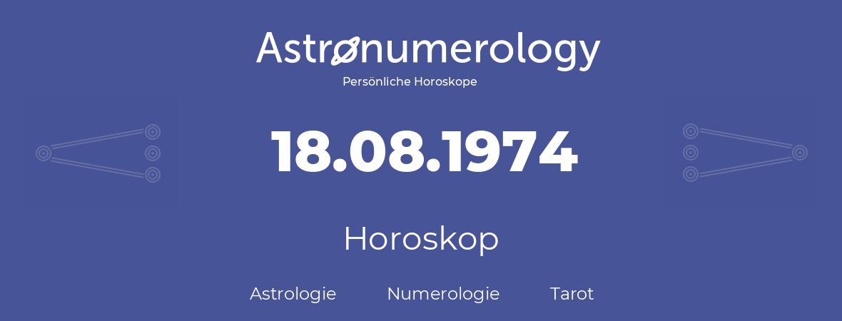 Horoskop für Geburtstag (geborener Tag): 18.08.1974 (der 18. August 1974)