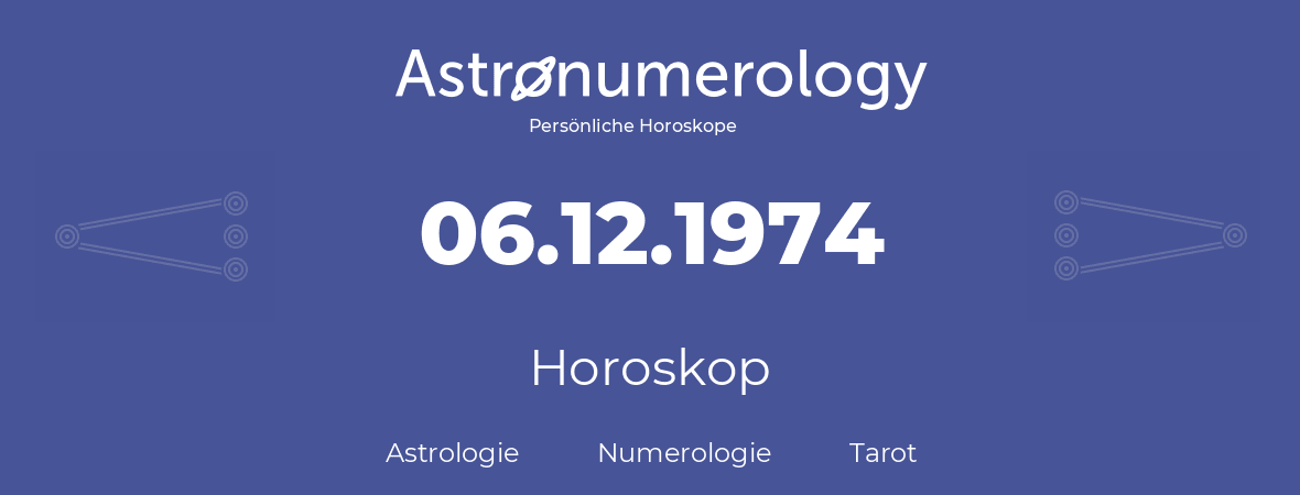 Horoskop für Geburtstag (geborener Tag): 06.12.1974 (der 6. Dezember 1974)