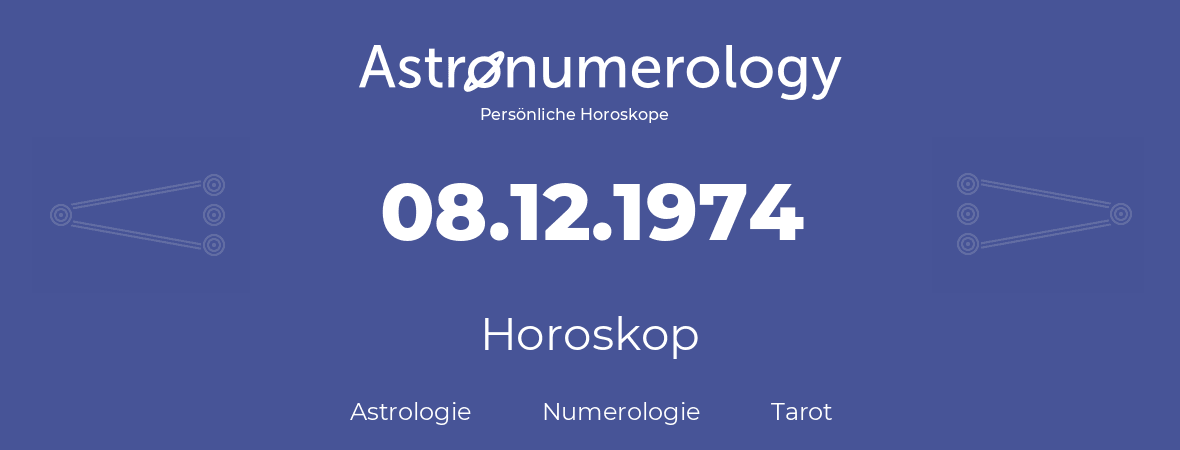 Horoskop für Geburtstag (geborener Tag): 08.12.1974 (der 08. Dezember 1974)
