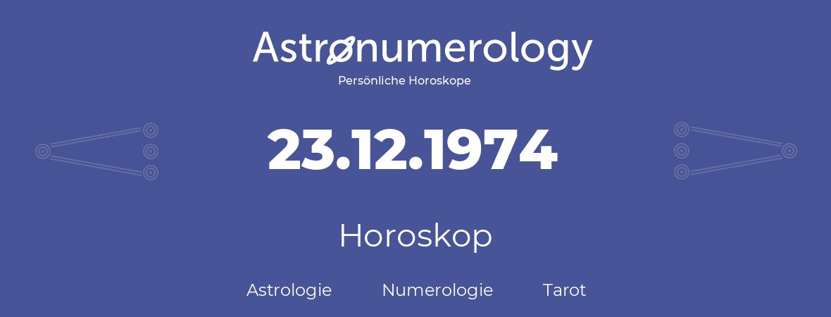 Horoskop für Geburtstag (geborener Tag): 23.12.1974 (der 23. Dezember 1974)
