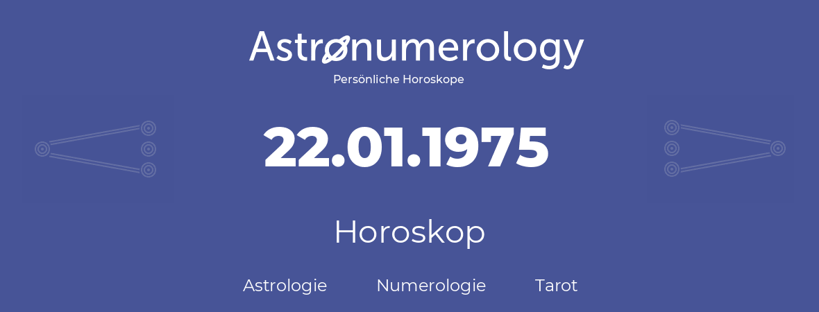 Horoskop für Geburtstag (geborener Tag): 22.01.1975 (der 22. Januar 1975)