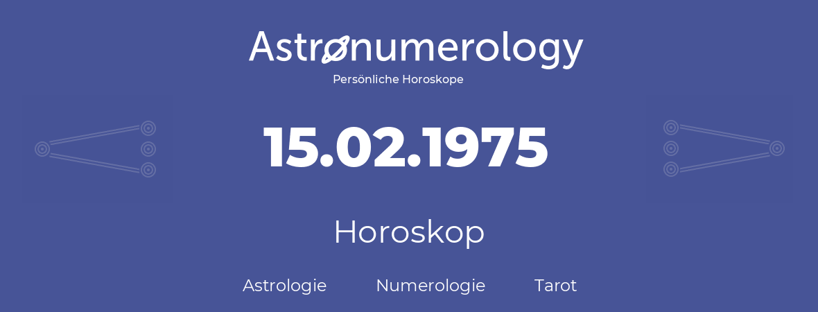 Horoskop für Geburtstag (geborener Tag): 15.02.1975 (der 15. Februar 1975)