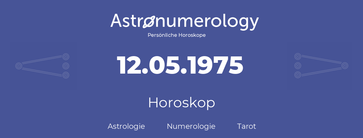 Horoskop für Geburtstag (geborener Tag): 12.05.1975 (der 12. Mai 1975)