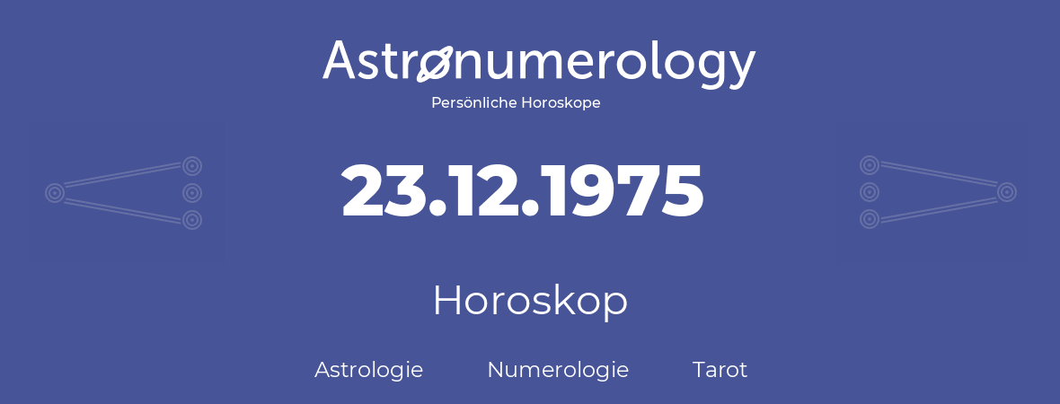 Horoskop für Geburtstag (geborener Tag): 23.12.1975 (der 23. Dezember 1975)