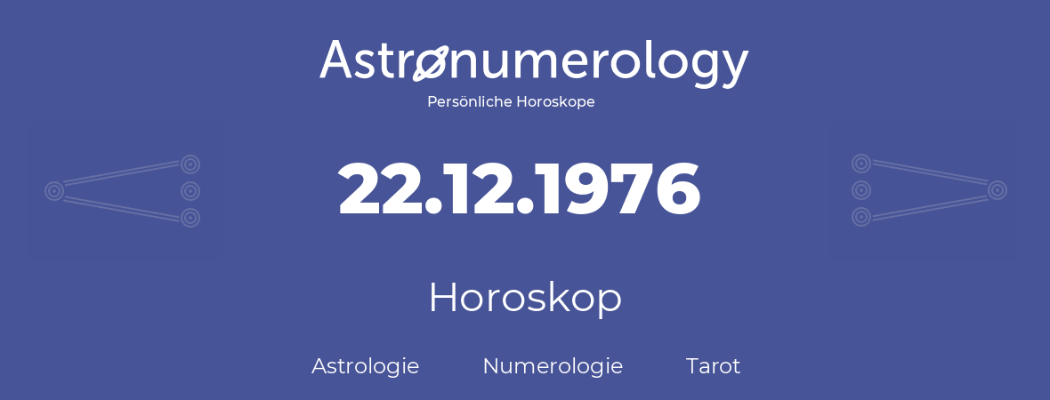 Horoskop für Geburtstag (geborener Tag): 22.12.1976 (der 22. Dezember 1976)