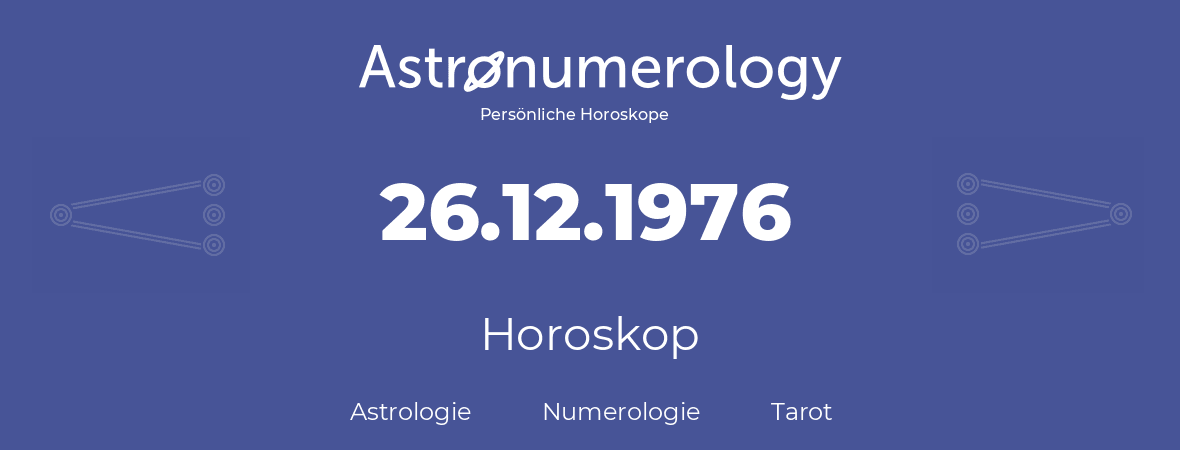 Horoskop für Geburtstag (geborener Tag): 26.12.1976 (der 26. Dezember 1976)
