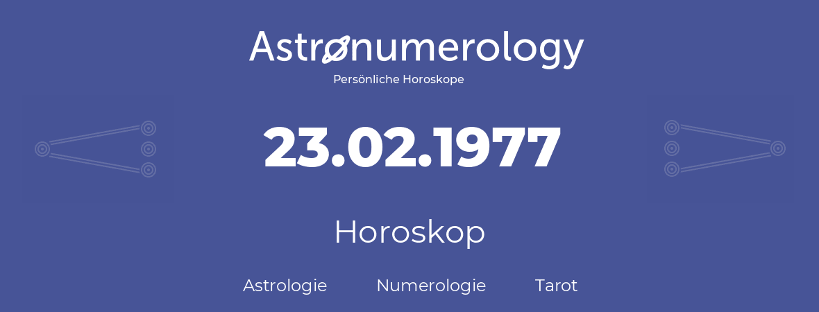 Horoskop für Geburtstag (geborener Tag): 23.02.1977 (der 23. Februar 1977)