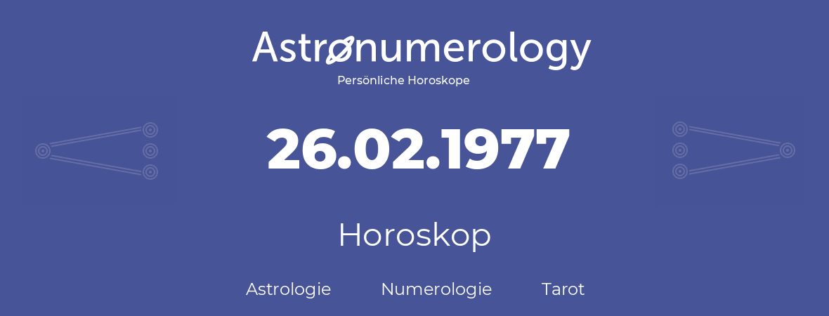 Horoskop für Geburtstag (geborener Tag): 26.02.1977 (der 26. Februar 1977)