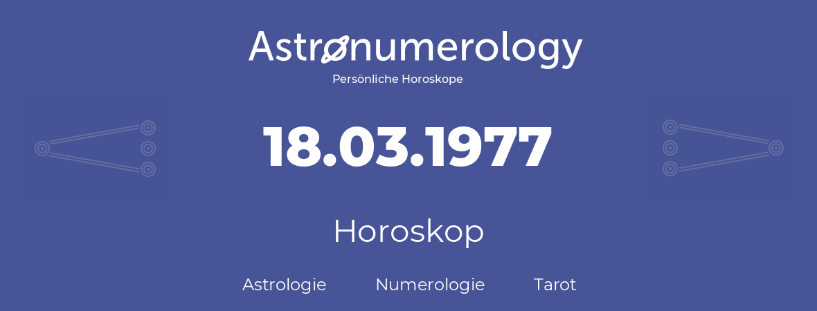 Horoskop für Geburtstag (geborener Tag): 18.03.1977 (der 18. Marz 1977)
