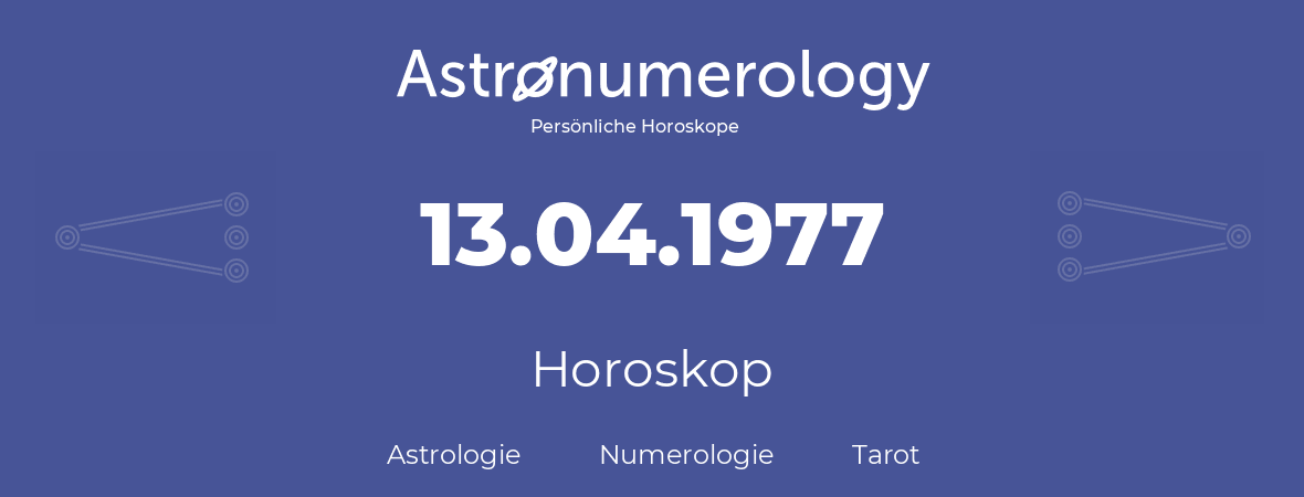 Horoskop für Geburtstag (geborener Tag): 13.04.1977 (der 13. April 1977)