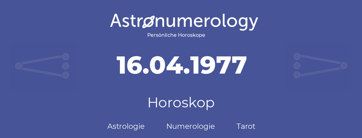 Horoskop für Geburtstag (geborener Tag): 16.04.1977 (der 16. April 1977)
