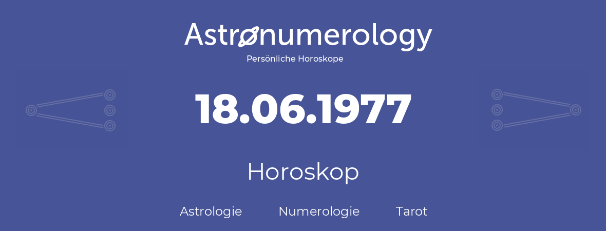 Horoskop für Geburtstag (geborener Tag): 18.06.1977 (der 18. Juni 1977)