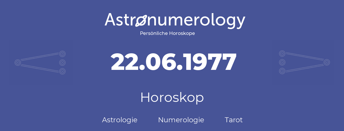 Horoskop für Geburtstag (geborener Tag): 22.06.1977 (der 22. Juni 1977)