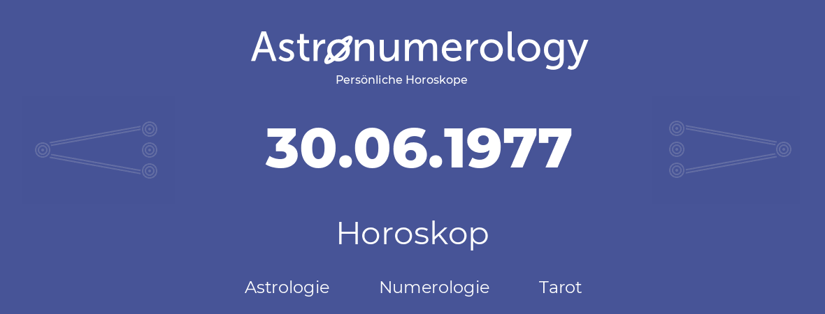 Horoskop für Geburtstag (geborener Tag): 30.06.1977 (der 30. Juni 1977)