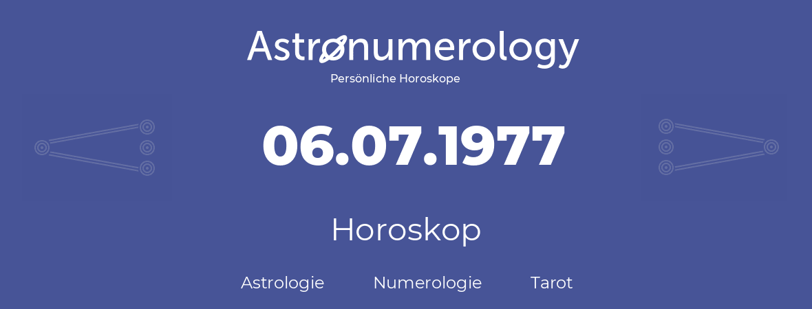 Horoskop für Geburtstag (geborener Tag): 06.07.1977 (der 6. Juli 1977)