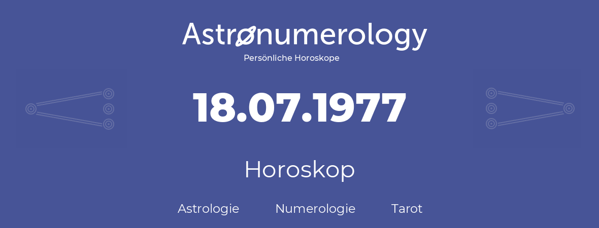 Horoskop für Geburtstag (geborener Tag): 18.07.1977 (der 18. Juli 1977)