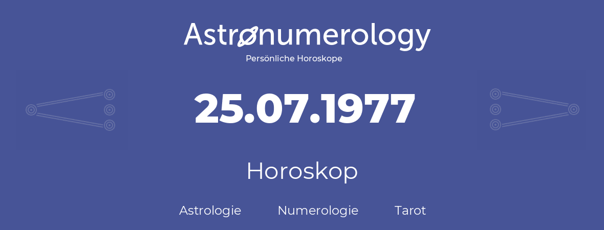 Horoskop für Geburtstag (geborener Tag): 25.07.1977 (der 25. Juli 1977)