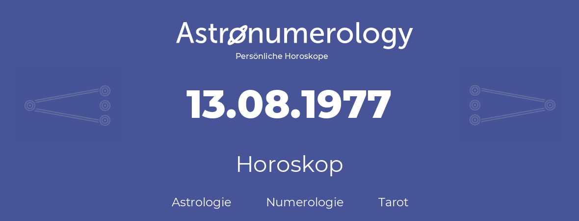 Horoskop für Geburtstag (geborener Tag): 13.08.1977 (der 13. August 1977)