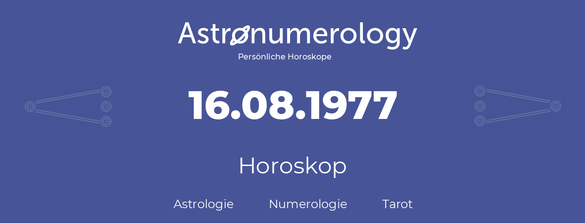 Horoskop für Geburtstag (geborener Tag): 16.08.1977 (der 16. August 1977)