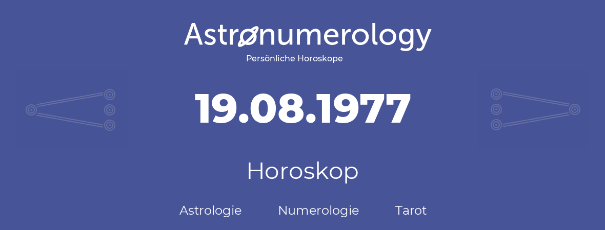 Horoskop für Geburtstag (geborener Tag): 19.08.1977 (der 19. August 1977)