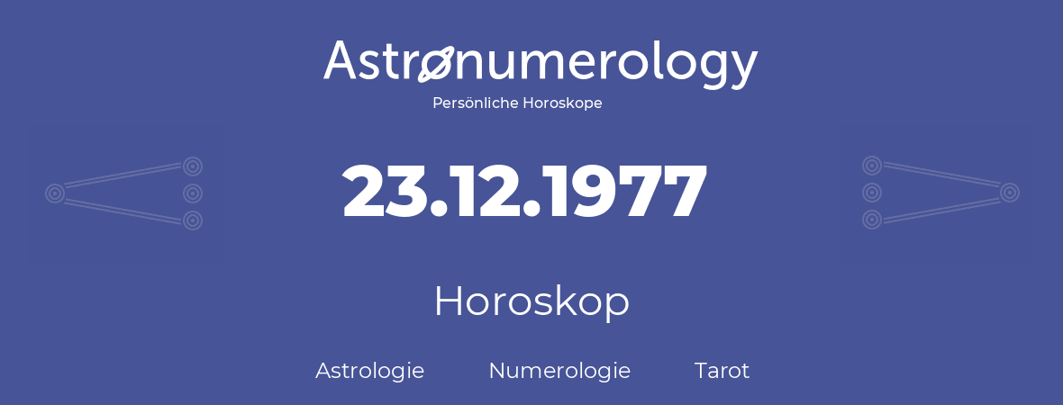 Horoskop für Geburtstag (geborener Tag): 23.12.1977 (der 23. Dezember 1977)