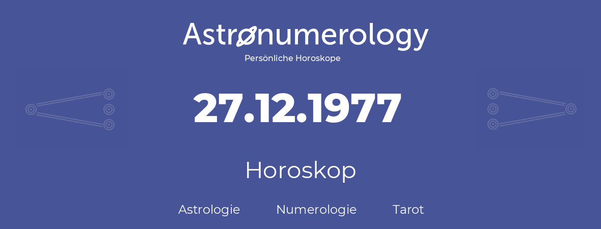 Horoskop für Geburtstag (geborener Tag): 27.12.1977 (der 27. Dezember 1977)
