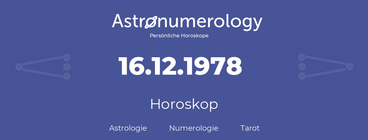 Horoskop für Geburtstag (geborener Tag): 16.12.1978 (der 16. Dezember 1978)
