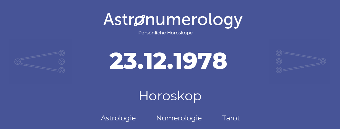 Horoskop für Geburtstag (geborener Tag): 23.12.1978 (der 23. Dezember 1978)