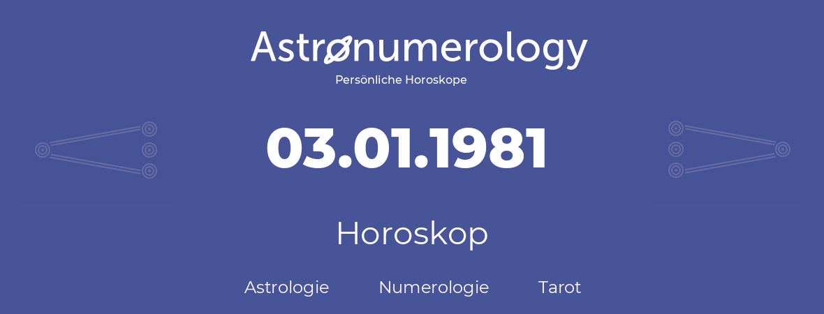 Horoskop für Geburtstag (geborener Tag): 03.01.1981 (der 3. Januar 1981)
