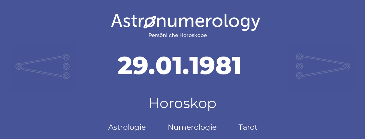 Horoskop für Geburtstag (geborener Tag): 29.01.1981 (der 29. Januar 1981)