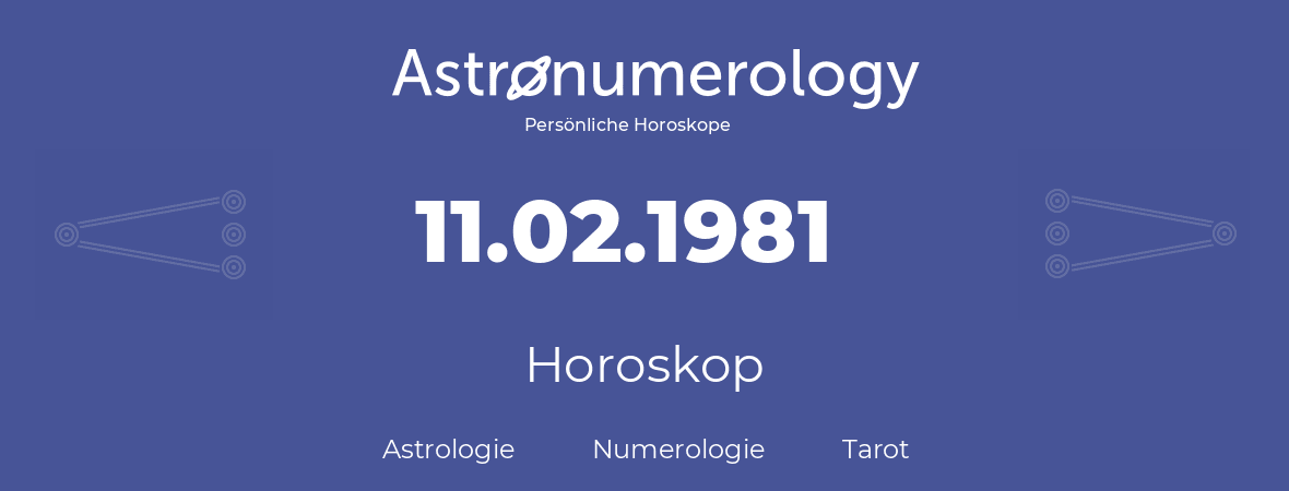 Horoskop für Geburtstag (geborener Tag): 11.02.1981 (der 11. Februar 1981)