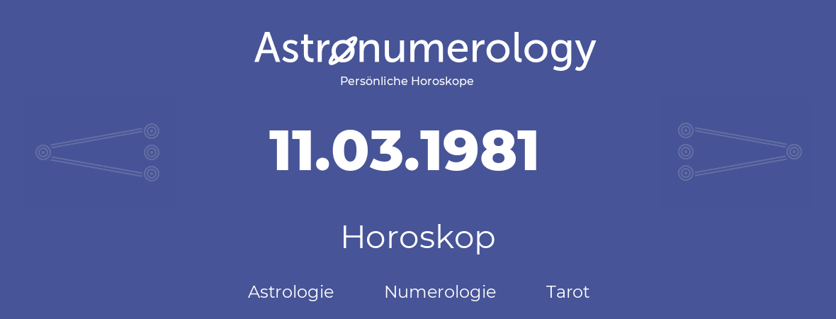 Horoskop für Geburtstag (geborener Tag): 11.03.1981 (der 11. Marz 1981)