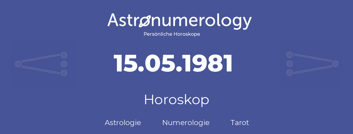 Horoskop für Geburtstag (geborener Tag): 15.05.1981 (der 15. Mai 1981)