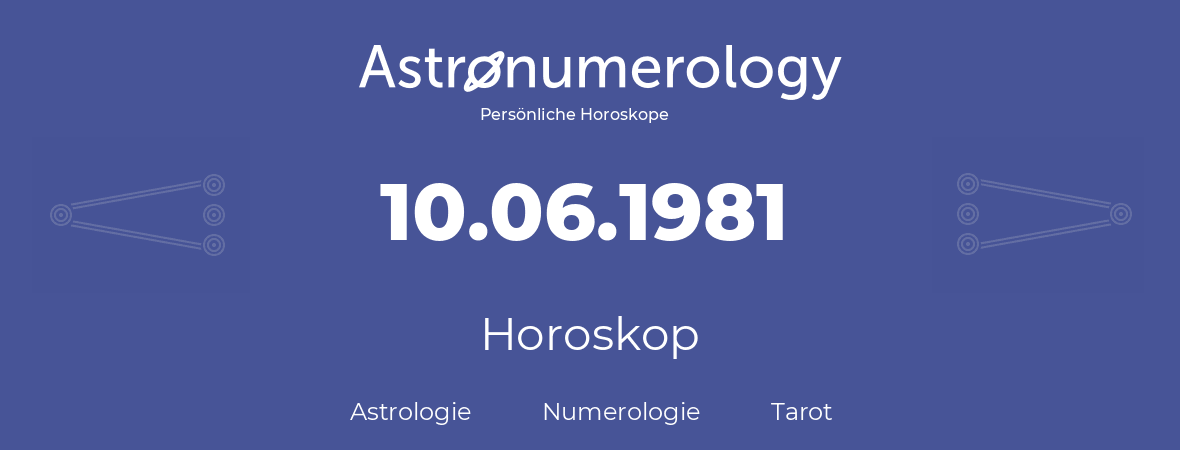 Horoskop für Geburtstag (geborener Tag): 10.06.1981 (der 10. Juni 1981)