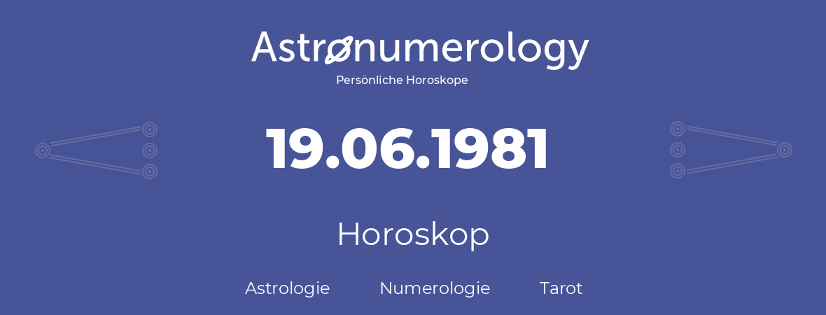 Horoskop für Geburtstag (geborener Tag): 19.06.1981 (der 19. Juni 1981)