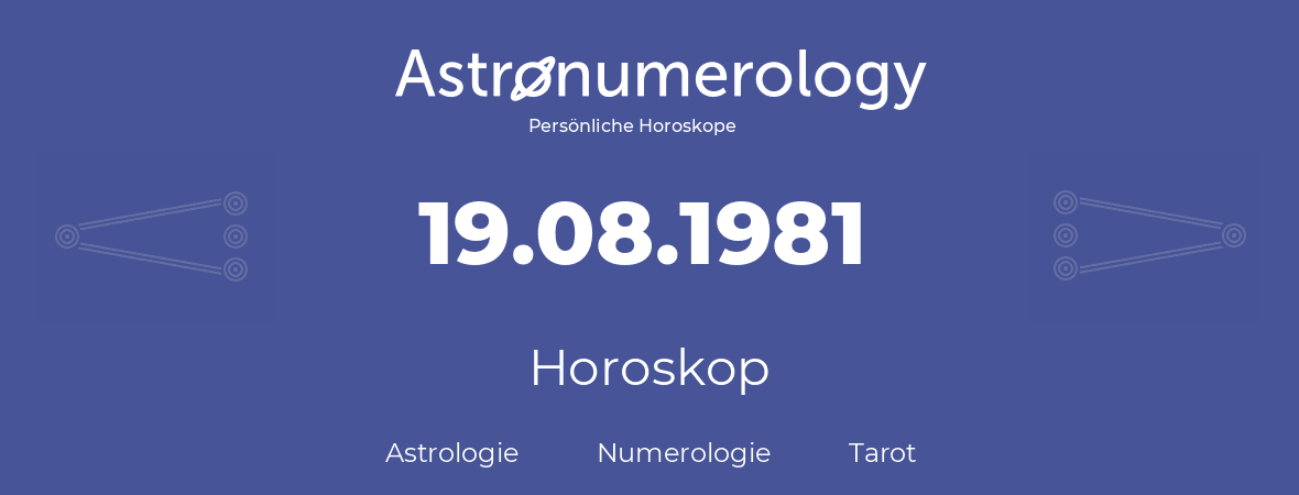 Horoskop für Geburtstag (geborener Tag): 19.08.1981 (der 19. August 1981)