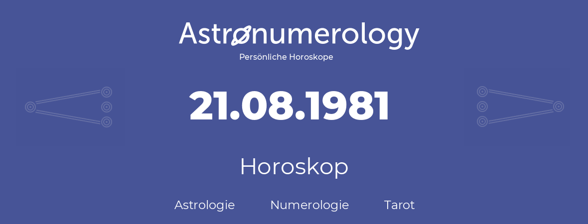 Horoskop für Geburtstag (geborener Tag): 21.08.1981 (der 21. August 1981)