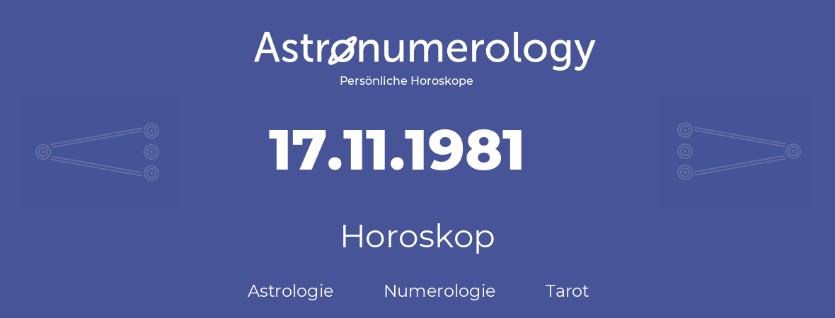 Horoskop für Geburtstag (geborener Tag): 17.11.1981 (der 17. November 1981)