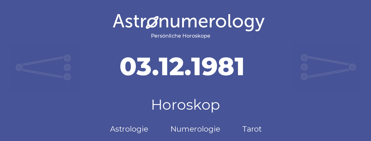Horoskop für Geburtstag (geborener Tag): 03.12.1981 (der 03. Dezember 1981)
