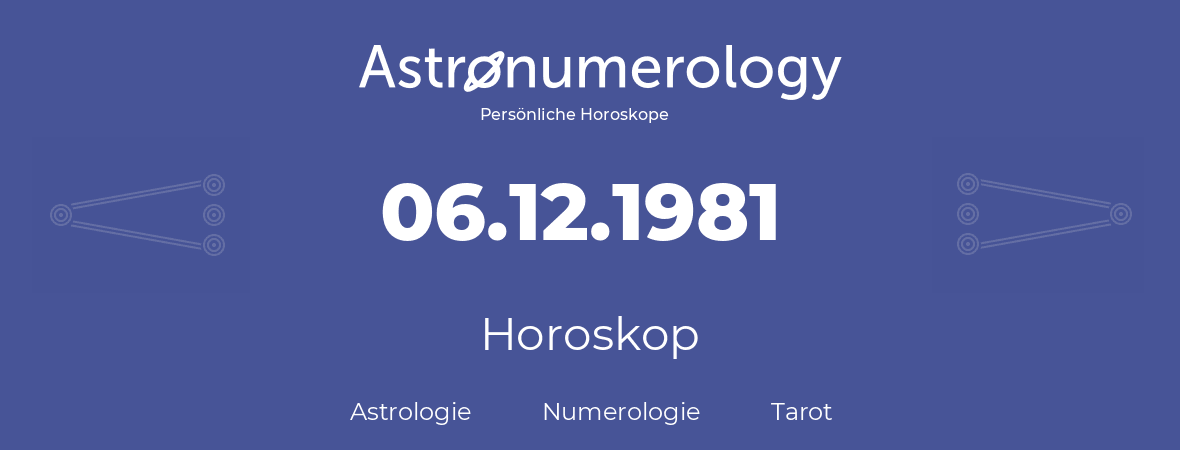 Horoskop für Geburtstag (geborener Tag): 06.12.1981 (der 6. Dezember 1981)