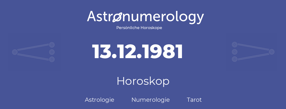 Horoskop für Geburtstag (geborener Tag): 13.12.1981 (der 13. Dezember 1981)