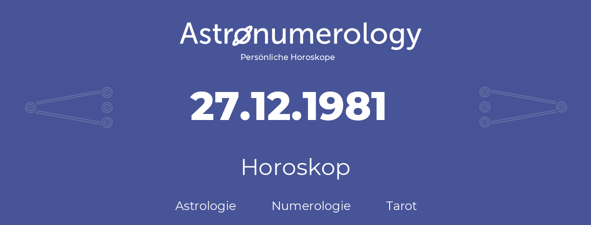 Horoskop für Geburtstag (geborener Tag): 27.12.1981 (der 27. Dezember 1981)