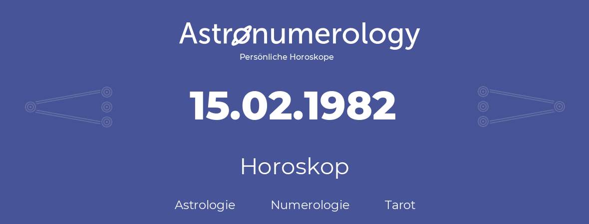 Horoskop für Geburtstag (geborener Tag): 15.02.1982 (der 15. Februar 1982)